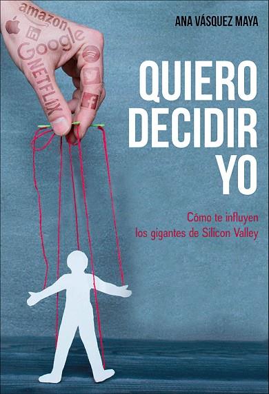 QUIERO DECIDIR YO. COMO SE INFLUYEN LOS GIGANTES DE SILICON VALLEY | 9788417277383 | VASQUEZ MAYA, ANA