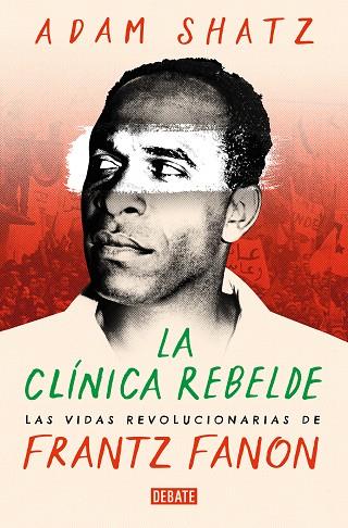 LA CLÍNICA REBELDE. LAS VIDAS REVOLUCIONARIAS DE FRANTZ FANON | 9788419951502 | SHATZ, ADAM