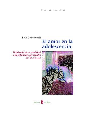 AMOR EN LA ADOLESCENCIA HABLANDO DE SEXUALIDAD Y DE RELACIONES PERSONALES EN LA ESCUELA | 9788476283431 | CENTERWALL,ERIK