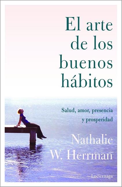 EL ARTE DE LOS BUENOS HÁBITOS SALUD, AMOR, PRESENCIA Y PROSPERIDAD | 9788418015328 | HERRMAN, NATHALIE W.