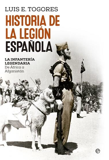 HISTORIA DE LA LEGION ESPAÑOLA. LA INFANTERIA LEGENDARIA DE AFRICA A AFGANISTAN | 9788490606629 | TOGORES SANCHEZ,LUIS E.