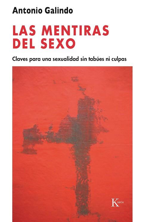 MENTIRAS DEL SEXO. CLAVES PARA UNA SEXUALIDAD SIN TABUES NI CULPAS | 9788472457034 | GALINDO,ANTONIO