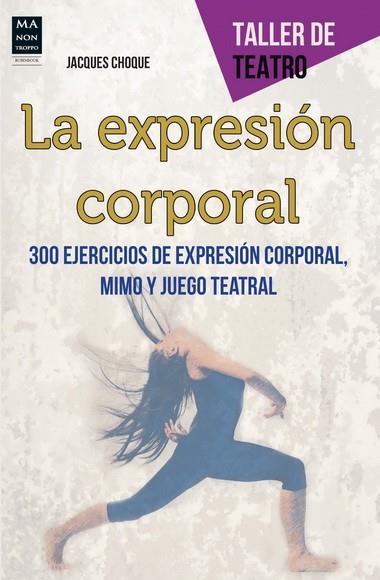 EXPRESION CORPORAL. 300 EJERCICIOS DE EXPRESION CORPORAL MIMO Y JUEGO TEATRAL | 9788415256595 | CHOQUE,JACQUES