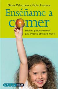 ENSEÑAME A COMER. HABITOS, PAUTAS Y RECETAS PARA EVITAR LA OBESIDAD INFANTIL | 9788441417090 | FRONTERA,PEDRO CABEZUELO,GLORIA