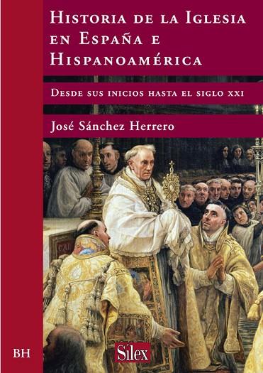 HISTORIA DE LA IGLESIA EN ESPAÑA E HISPANOAMERICA. DESDE SUS INICIOS HASTA EL SIGLO XXI | 9788477371922 | SANCHEZ HERRERO,JOSE