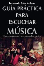 GUÍA PRÁCTICA PARA ESCUCHAR MÚSICA. CÓMO COMPRENDER Y SENTIR UNA OBRA MUSICAL | 9788418703478 | SÁEZ ALDANA, FERNANDO