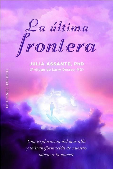 LA ÚLTIMA FRONTERA. UNA EXPLORACIÓN DEL MÁS ALLÁ Y LA TRANSFORMACIÓN DE NUESTRO MIEDO A LA MUERTE | 9788411720090 | ASSANTE PHD, JULIA