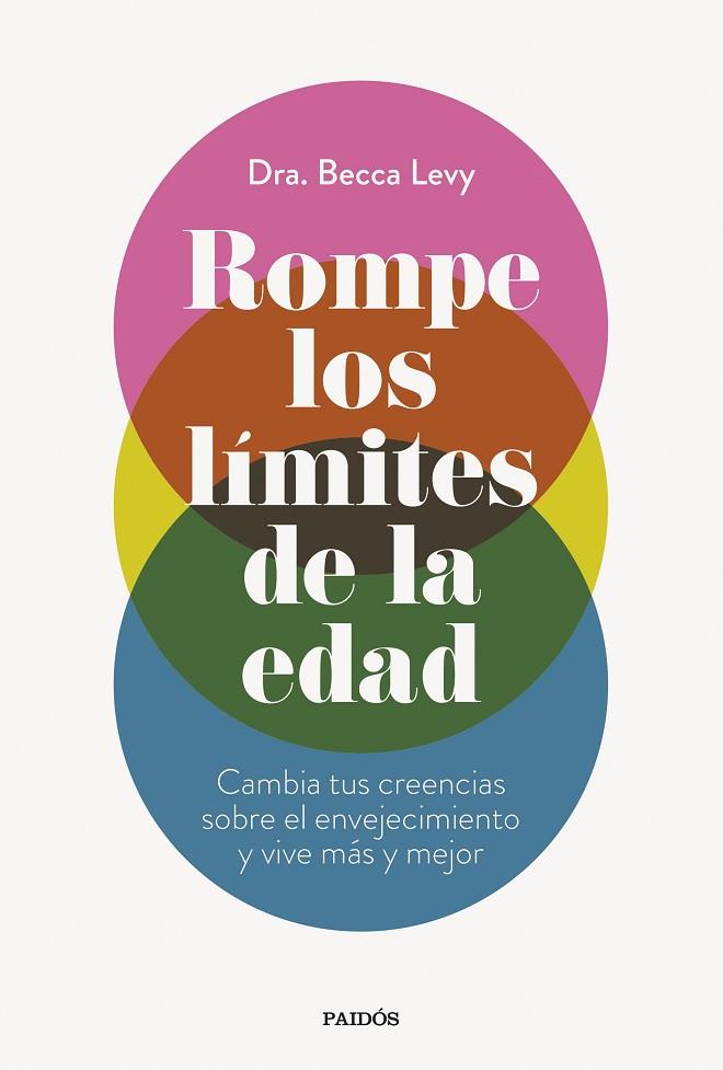 ROMPE LOS LÍMITES DE LA EDAD. CAMBIA TUS CREENCIAS SOBRE EL ENVEJECIMIENTO Y VIVE MÁS Y MEJOR | 9788449341052 | DRA. BECCA LEVY