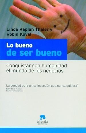 LO BUENO DE SER BUENO. CONQUISTAR CON HUMANIDAD EL MUNDO DE LOS NEGOCIOS | 9788493521202 | KAPLAN THALER,LINDA KOVAL,ROBIN