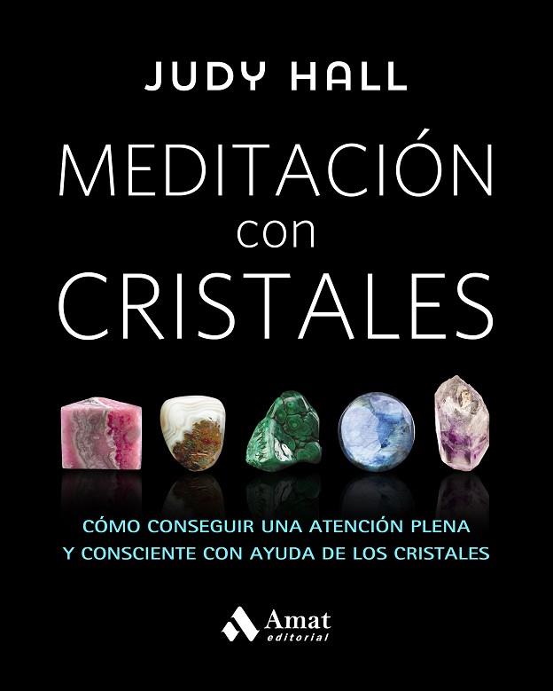 MEDITACIÓN CON CRISTALES. CÓMO CONSEGUIR UNA ATENCIÓN PLENA Y CONSCIENTE CON AYUDA DE LOS CRISTALES | 9788497359627 | HALL, JUDY