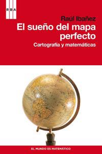 SUEÑO DEL MAPA PERFECTO. CARTOGRAFIA Y MATEMATICAS | 9788490060834 | IBAÑEZ,RAUL