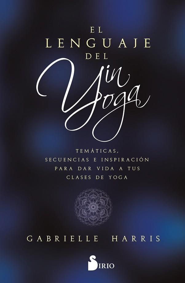 EL LENGUAJE DEL YIN YOGA. TEMÁTICAS, SECUENCIAS E INSPIRACIÓN PARA DAR VIDA A TUS CLASES DE YOGA | 9788419105851 | HARRIS, GABRIELLE