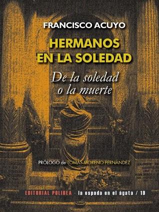 HERMANOS EN LA SOLEDAD. DE LA SOLEDAD O LA MUERTE | 9788494879067 | FRANCISCO ACUYO 