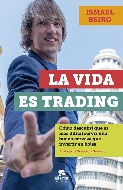 LA VIDA ES TRADING. CÓMO DESCUBRÍ QUE ES MÁS DIFÍCIL SERVIR UNA BUENA CERVEZA QUE INVERTIR EN BOLSA | 9788413440828 | BEIRO PÉREZ, ISMAEL