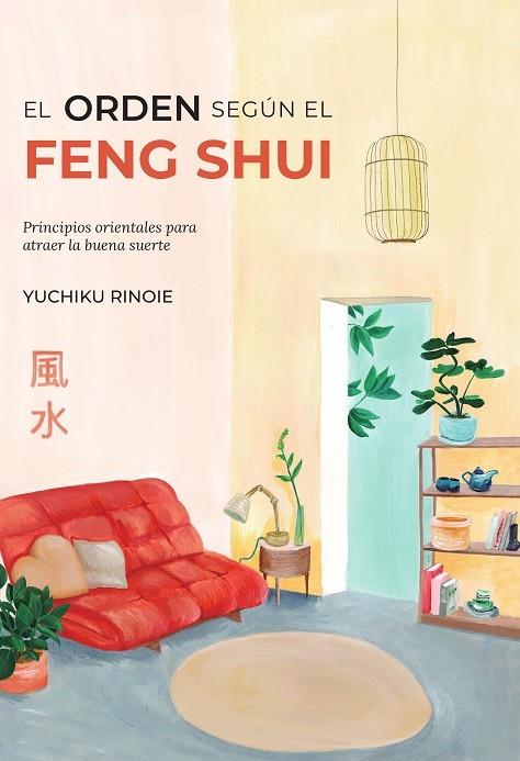 EL ORDEN SEGÚN EL FENG SHUI. PRINCIPIOS ORIENTALES PARA ATRAER LA BUENA SUERTE | 9788418354748 | RINOIE, YUCHIKO