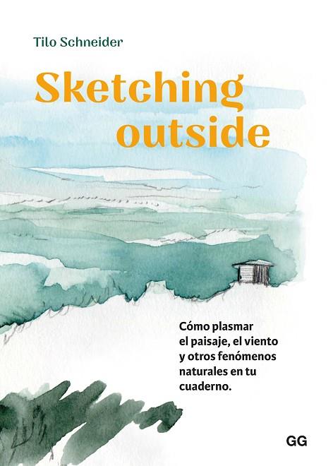 SKETCHING OUTSIDE. CÓMO PLASMAR EL PAISAJE, EL VIENTO Y OTROS FENÓMENOS NATURALES EN TU CUADERNO | 9788425235382 | SCHNEIDER, TILO