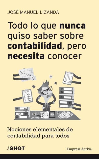 TODO LO QUE NUNCA QUISO SABER SOBRE CONTABILIDAD, PERO NECESITA CONOCER. NOCIONES ELEMENTALES DE CONTABILIDAD PARA TODOS | 9788492921188 | LIZANDA,JOSE MANUEL