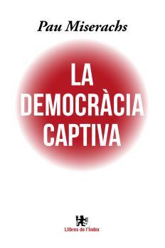 DEMOCRACIA CAPTIVA | 9788494537622 | MISERACHS,PAU