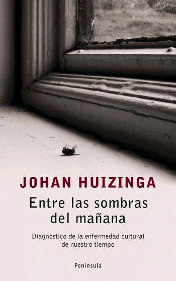 ENTRE LAS SOMBRAS DEL MAÑANA DISGNOSTICO DE LA ENFERMEDAD CULTURAL DE NUESTRO TIEMPO | 9788483077917 | HUIZINGA,JOHAN