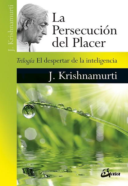 LA PERSECUCIÓN DEL PLACER. TRILOGÍA EL DESPERTAR DE LA INTELIGENCIA | 9788484457800 | KRISHNAMURTI, JIDDU