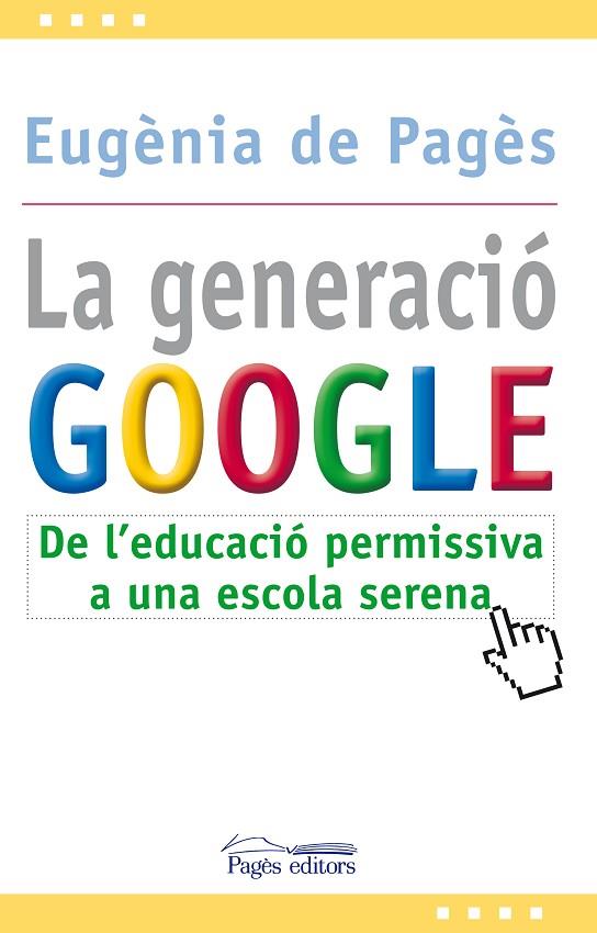 GENERACIO GOOGLE. DE L,EDUACIO PERMISSIVA A UNA ESCOLA SERENA | 9788499751207 | PAGES,EUGENIA DE