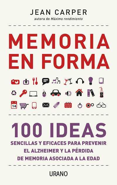 MEMORIA EN FORMA. 100 IDEAS SENCILLAS Y EFICACES PARA PREVENIR EL ALZHEIMER Y LA PERDIDA DE MEMORIA ASOCIADA A LA EDAD | 9788479537821 | CARPER,JEAN