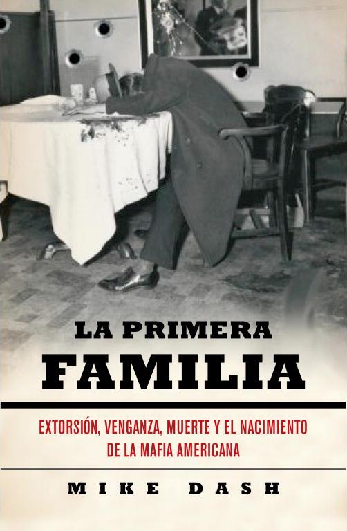 PRIMERA FAMILIA. EXTORSION, VENGANZA, MUERTE Y EL NACIMIENTO DE LA MAFIA AMERICANA | 9788483068687 | DASH,MIKE