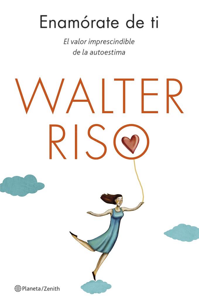 ENAMORATE DE TI. EL VALOR IMPRESCINDIBLE DE LA AUTOESTIMA | 9788408130581 | RISO,WALTER