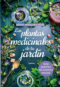 LAS PLANTAS MEDICINALES DE TU JARDÍN. GUÍA PRÁCTICA DE LA BOTICA NATURAL | 9788494832130 | MOSQUERA PAANS, MIGUEL