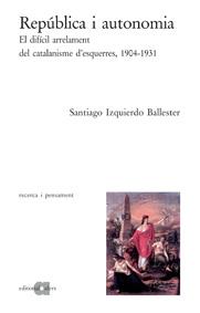 REPUBLICA I AUTONOMIA,L,ARRELAMENT DEL CATALANISME D,ESQUERRES 1904-1931 | 9788495916518 | IZQUIERDO BALLESTER,SANTIAGO