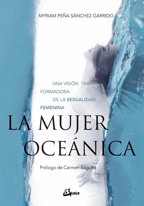 LA MUJER OCEÁNICA. UNA VISION TRANSFORMADORA DE LA SEXUALIDAD FEMENINA | 9788484457244 | PEÑA SÁNCHEZ-GARRIDO, MYRIAM