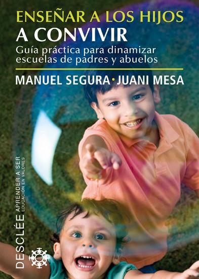 ENSEÑAR A LOS HIJOS A CONVIVIR. GUIA PRACTICA PARA DINAMIZAR ESCUELAS DE PADRES Y ABUELOS | 9788433024619 | SEGURA,MANUEL MESA,JUANI