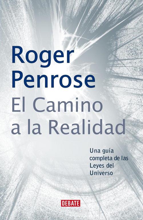 CAMINO A LA REALIDAD. UNA GUIA COMPLETA DE LAS LEYES DEL UNIVERSO | 9788483066812 | PENROSE,ROGER