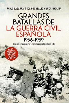 GRANDES BATALLAS DE LA GUERRA CIVIL ESPAÑOLA 1936-1939. LOS COMBATES QUE MARCARON EL DESARROLLO DEL CONFLICTO | 9788490606278 | GONZALEZ,OSCAR SAGARRA,PABLO