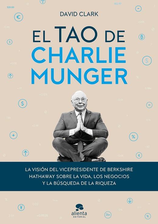 EL TAO DE CHARLIE MUNGER. LA VISIÓN DEL VICEPRESIDENTE DE BERKSHIRE HATHAWAY SOBRE LA VIDA, LOS NEGOCIOS  | 9788413440842 | CLARK, DAVID