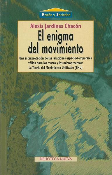 ENIGMA DEL MOVIMIENTO.UNA INTERPRETACION DE LAS RELACIONES ESPACIO-TEMPORALES VALIDA PARA LOS MACRO Y LOS MICROPROCESOS:LA TEORIA DEL MOVIMIENTO UNIFI | 9788470307720 | JARDINES CHACON,ALEXIS