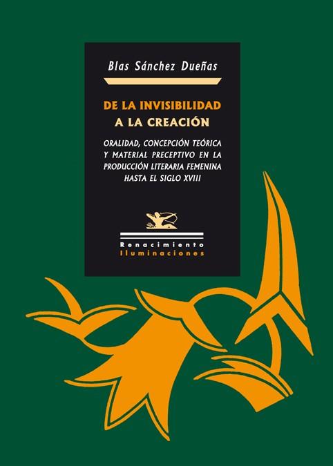 DE LA INVISIBILIDAD A LA CREACION. PRODUCCION LITERARIA FEMENINA HASTA EL S.XVIII | 9788484724292 | SANCHEZ DUEÑAS,BLAS