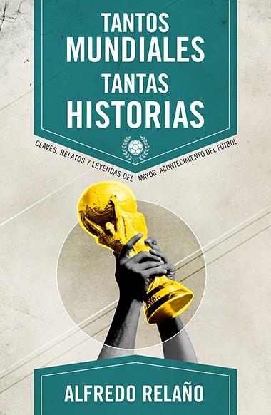 TANTOS MUNDIALES TANTAS HISTORIAS. CLAVES, RELATOS Y LEYENDAS DEL MAYOR ACONTECIMIENTO DEL FUTBOL | 9788415242666 | RELAÑO,ALFREDO