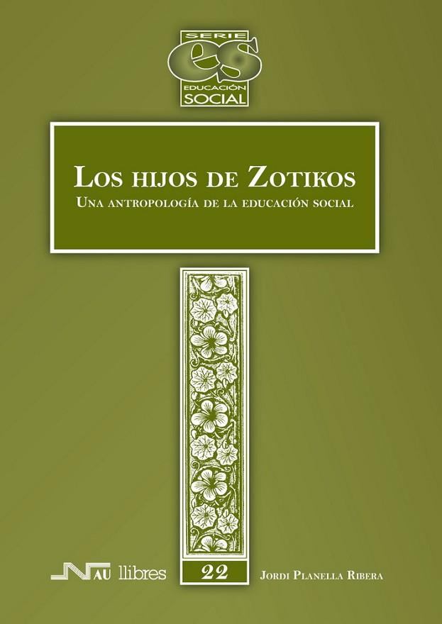 HIJOS DE ZOTIKOS UNA ANTROPOLOGIA DE LA EDUCACION SOCIAL | 9788476427309 | PLANELLA RIBERA,JORDI