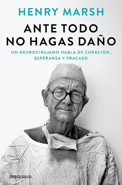 ANTE TODO NO HAGAS DAÑO. UN NEUROCIRUJANO HABLA DE CURACION, ESPERANZA Y FRACASO | 9788466377621 | MARSH, HENRY