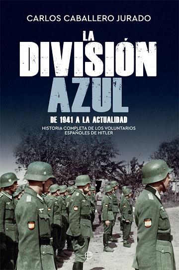 LA DIVISIÓN AZUL.HISTORIA COMPLETA DE LOS VOLUNTARIOS ESPAÑOLES DE HITLER. DE 1941 A LA ACTUALIDA | 9788491645788 | CABALLERO JURADO, CARLOS