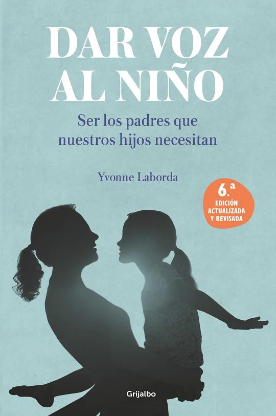 DAR VOZ AL NIÑO. SER LOS PADRES QUE NUESTROS HIJOS NECESITAN. EDICIÓN REVISADA Y ACTUALIZADA | 9788425362156 | LABORDA, YVONNE