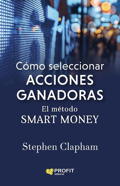 CÓMO SELECCIONAR ACCIONES GANADORAS. EL MÉTODO SMART MONEY | 9788418464386 | CLAPHAM, STEPHEN