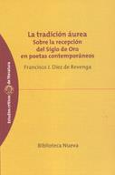 TRADICION AUREA. SOBRE LA RECEPCION DEL SIGLO DE ORO EN POETAS CONTEMPORANEOS | 9788497421867 | DIEZ DE REVENGA,F.J.