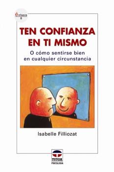 TEN CONFIANZA EN TI MISMO O COMO SENTIRSE BIEN EN CUALQUIER CIRCUNSTANCIA | 9788479026110 | FILLIOZAT,ISABELLE