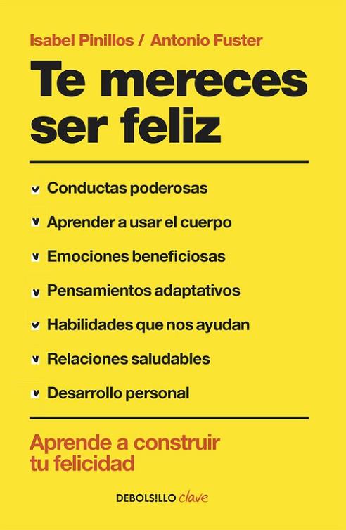 TE MERECES SER FELIZ. APRENDE A CONSTRUIR TU FELICIDAD EN 12 SEMANAS | 9788490623855 | PINILLOS,ISABEL FUSTER,ANTONIO