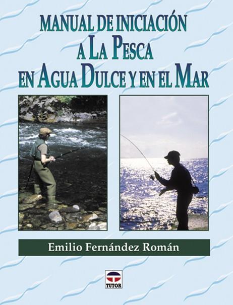 MANUAL DE INICIACION A LA PESCA EN AGUA DULCE Y EN EL MAR | 9788479022891 | FERNANDEZ ROMAN,EMILIO