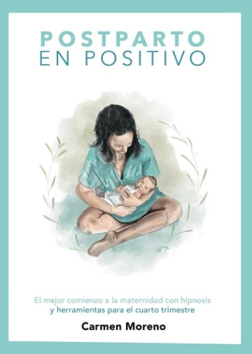 POSTPARTO EN POSITIVO. EL MEJOR COMIENZO A LA MATERNIDAD CON HIPNOSIS | 9781739749606 | CARMEN MORENO