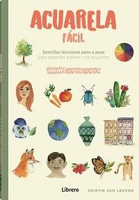 ACUARELA FACIL. SENCILLAS LECCIONES PASO A PASO PARA APRENDER A PINTAR CON ACUARELA | 9788411540698 | VAN LEUVEN, KRISTIN