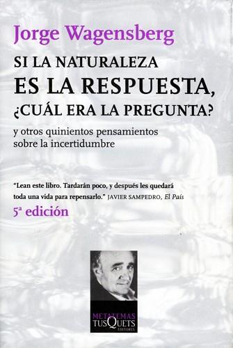 SI LA NATURALEZA ES LA RESPUESTA, CUAL ERA LA PREGUNTA? Y OTROS QUINIENTOS PENSAMIENTOS SOBRE LA INCERTIDUMBRE | 9788483830666 | WAGENSBERG,JORGE